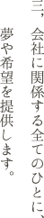 会社に関係する全てのひとに、夢や希望を提供します。